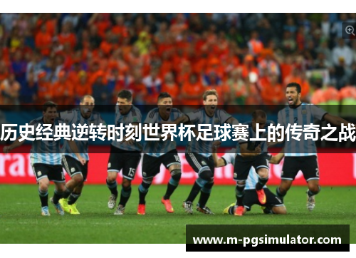 历史经典逆转时刻世界杯足球赛上的传奇之战