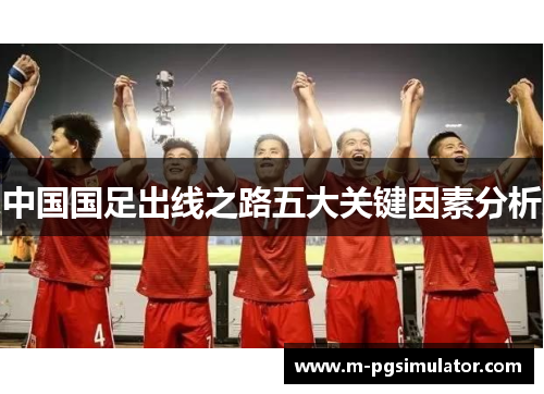 中国国足出线之路五大关键因素分析