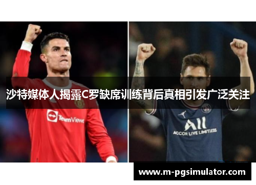 沙特媒体人揭露C罗缺席训练背后真相引发广泛关注