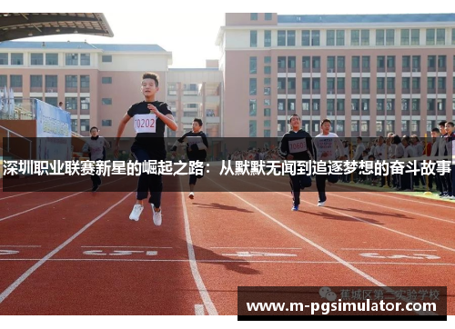 深圳职业联赛新星的崛起之路：从默默无闻到追逐梦想的奋斗故事
