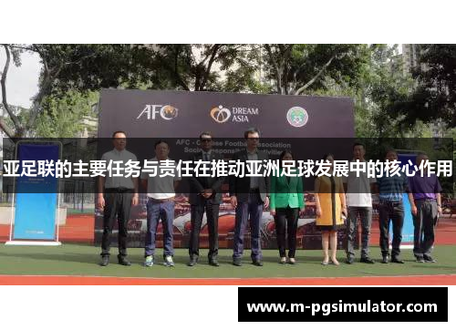 亚足联的主要任务与责任在推动亚洲足球发展中的核心作用