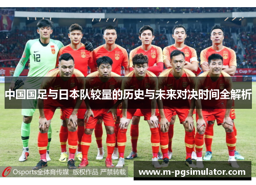 中国国足与日本队较量的历史与未来对决时间全解析