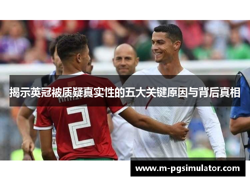 揭示英冠被质疑真实性的五大关键原因与背后真相