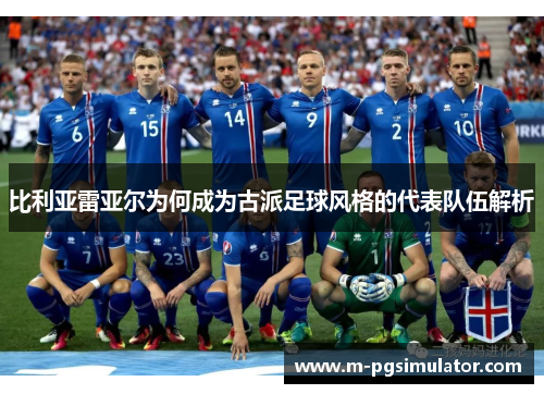 比利亚雷亚尔为何成为古派足球风格的代表队伍解析